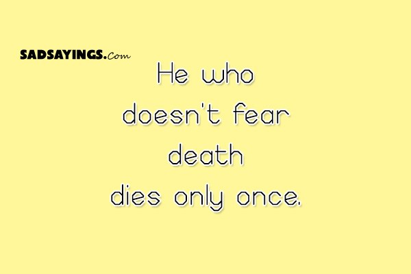 He who doesn’t fear death dies only once - SadSayings.com