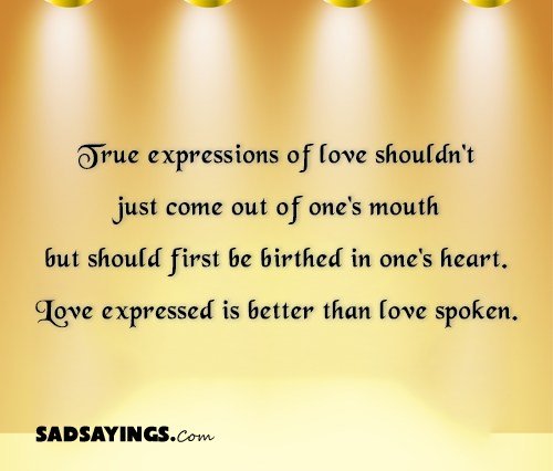 Love is true when it comes from the heart, not from the mouth